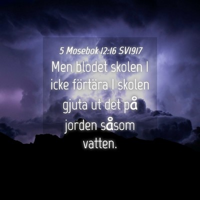 Picture 04 - 5 Mosebok 12:16 SV1917 - Men blodet skolen I icke förtära I skolen gjuta - Bible Verse Picture