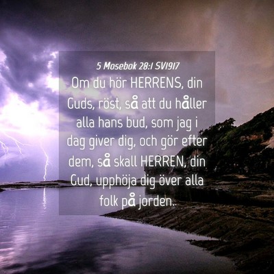Picture 04 - 5 Mosebok 28:1 SV1917 - Om du hör HERRENS, din Guds, röst, så att du - Bible Verse Picture