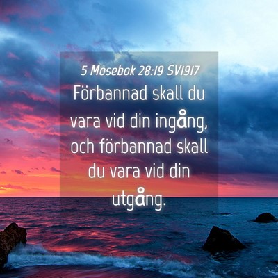 Picture 04 - 5 Mosebok 28:19 SV1917 - Förbannad skall du vara vid din ingång, och - Bible Verse Picture