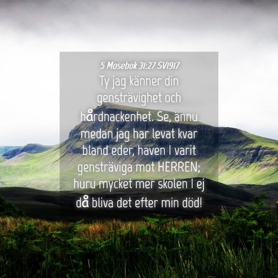 Picture 04 - 5 Mosebok 31:27 SV1917 - Ty jag känner din gensträvighet och - Bible Verse Picture