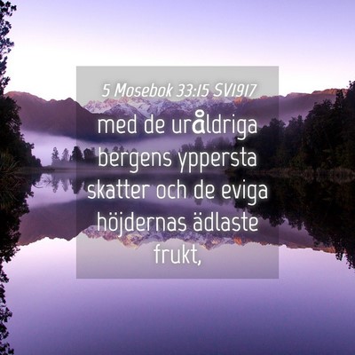 Picture 04 - 5 Mosebok 33:15 SV1917 - med de uråldriga bergens yppersta skatter och de - Bible Verse Picture