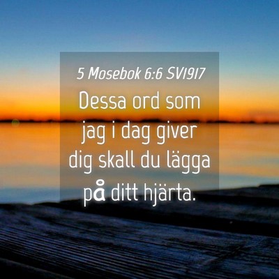 Picture 04 - 5 Mosebok 6:6 SV1917 - Dessa ord som jag i dag giver dig skall du lägga - Bible Verse Picture