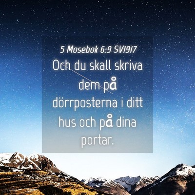 Picture 04 - 5 Mosebok 6:9 SV1917 - Och du skall skriva dem på dörrposterna i ditt - Bible Verse Picture
