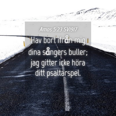 Picture 04 - Amos 5:23 SV1917 - Hav bort ifrån mig dina sångers buller; jag - Bible Verse Picture