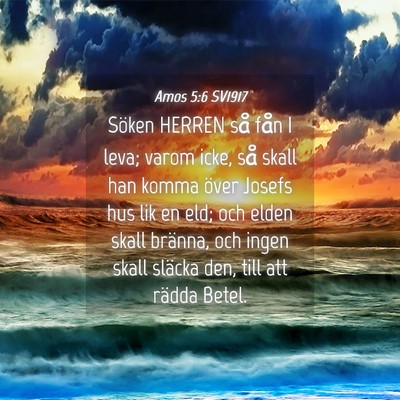 Picture 04 - Amos 5:6 SV1917 - Söken HERREN så fån I leva; varom icke, så - Bible Verse Picture