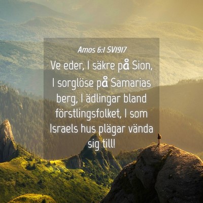 Picture 04 - Amos 6:1 SV1917 - Ve eder, I säkre på Sion, I sorglöse på - Bible Verse Picture