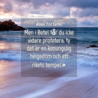 Picture 04 - Amos 7:13 SV1917 - Men i Betel får du icke vidare profetera, ty det - Bible Verse Picture
