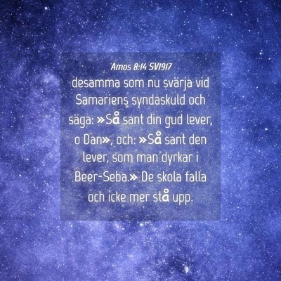 Picture 04 - Amos 8:14 SV1917 - desamma som nu svärja vid Samariens syndaskuld - Bible Verse Picture
