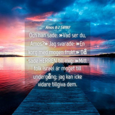 Picture 04 - Amos 8:2 SV1917 - Och han sade: »Vad ser du, Amos?» Jag svarade: - Bible Verse Picture