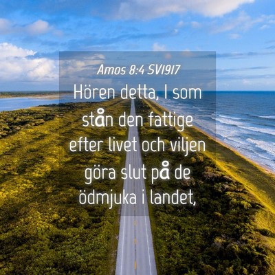 Picture 04 - Amos 8:4 SV1917 - Hören detta, I som stån den fattige efter livet - Bible Verse Picture