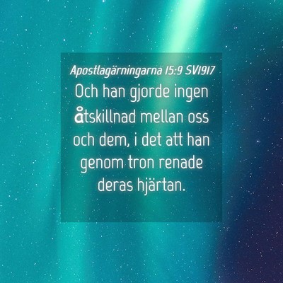 Picture 04 - Apostlagärningarna 15:9 SV1917 - Och han gjorde ingen åtskillnad mellan oss och - Bible Verse Picture