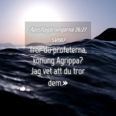 Picture 04 - Apostlagärningarna 26:27 SV1917 - Tror du profeterna, konung Agrippa? Jag vet att - Bible Verse Picture
