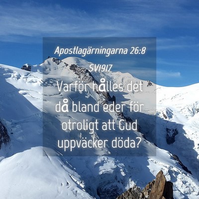 Picture 04 - Apostlagärningarna 26:8 SV1917 - Varför hålles det då bland eder för otroligt - Bible Verse Picture