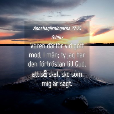 Picture 04 - Apostlagärningarna 27:25 SV1917 - Varen därför vid gott mod, I män; ty jag har - Bible Verse Picture
