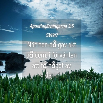 Picture 04 - Apostlagärningarna 3:5 SV1917 - När han då gav akt på dem, i förväntan att - Bible Verse Picture