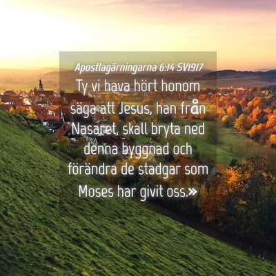 Picture 04 - Apostlagärningarna 6:14 SV1917 - Ty vi hava hört honom säga att Jesus, han från - Bible Verse Picture