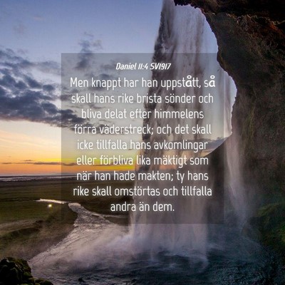 Picture 04 - Daniel 11:4 SV1917 - Men knappt har han uppstått, så skall hans rike - Bible Verse Picture