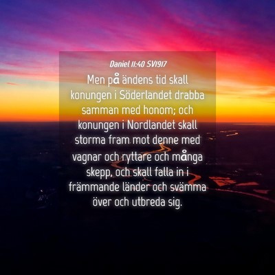 Picture 04 - Daniel 11:40 SV1917 - Men på ändens tid skall konungen i Söderlandet - Bible Verse Picture