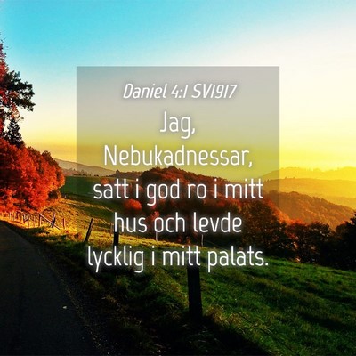 Picture 04 - Daniel 4:1 SV1917 - Jag, Nebukadnessar, satt i god ro i mitt hus och - Bible Verse Picture