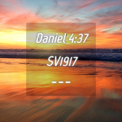 Picture 04 - Daniel 4:37 SV1917 -  - Bible Verse Picture