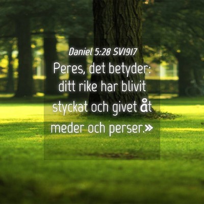 Picture 04 - Daniel 5:28 SV1917 - Peres, det betyder: ditt rike har blivit styckat - Bible Verse Picture