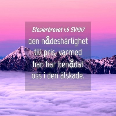 Picture 04 - Efesierbrevet 1:6 SV1917 - den nådeshärlighet till pris, varmed han har - Bible Verse Picture