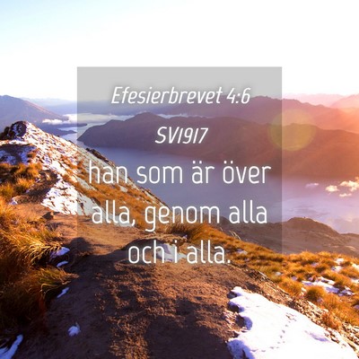Picture 04 - Efesierbrevet 4:6 SV1917 - han som är över alla, genom alla och i - Bible Verse Picture
