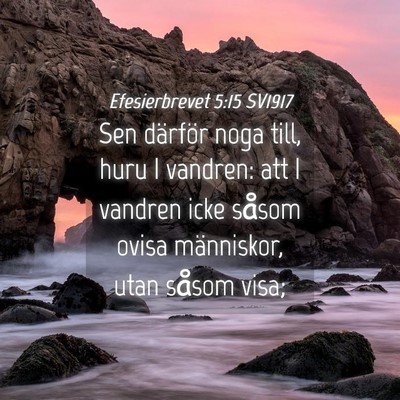 Picture 04 - Efesierbrevet 5:15 SV1917 - Sen därför noga till, huru I vandren: att I - Bible Verse Picture
