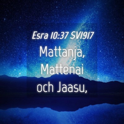 Picture 04 - Esra 10:37 SV1917 - Mattanja, Mattenai och - Bible Verse Picture