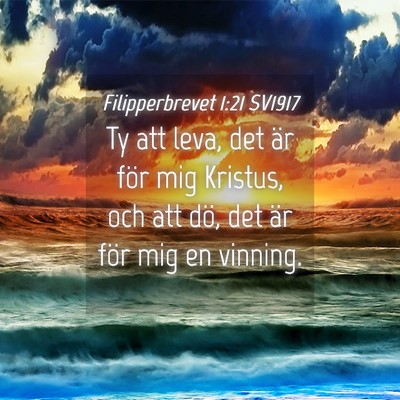 Picture 04 - Filipperbrevet 1:21 SV1917 - Ty att leva, det är för mig Kristus, och att - Bible Verse Picture