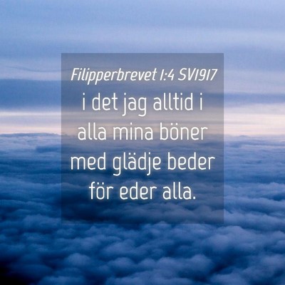 Picture 04 - Filipperbrevet 1:4 SV1917 - i det jag alltid i alla mina böner med glädje - Bible Verse Picture