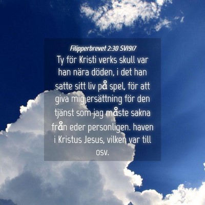 Picture 04 - Filipperbrevet 2:30 SV1917 - Ty för Kristi verks skull var han nära döden, - Bible Verse Picture