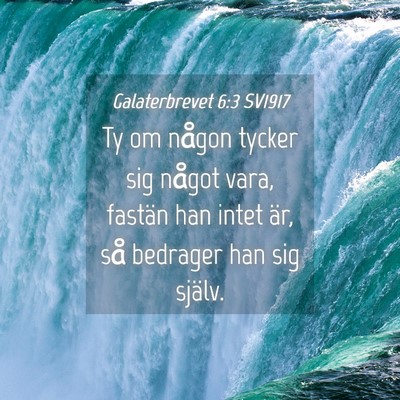Picture 04 - Galaterbrevet 6:3 SV1917 - Ty om någon tycker sig något vara, fastän han - Bible Verse Picture
