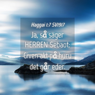 Picture 04 - Haggai 1:7 SV1917 - Ja, så säger HERREN Sebaot: Given akt på huru - Bible Verse Picture
