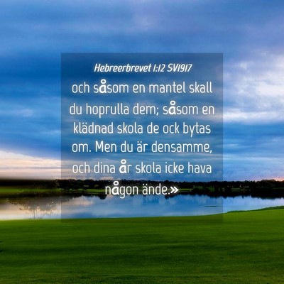 Picture 04 - Hebreerbrevet 1:12 SV1917 - och såsom en mantel skall du hoprulla dem; - Bible Verse Picture