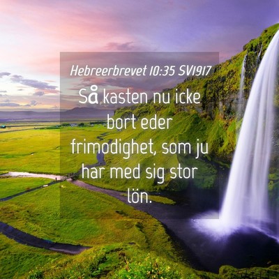 Picture 04 - Hebreerbrevet 10:35 SV1917 - Så kasten nu icke bort eder frimodighet, som ju - Bible Verse Picture