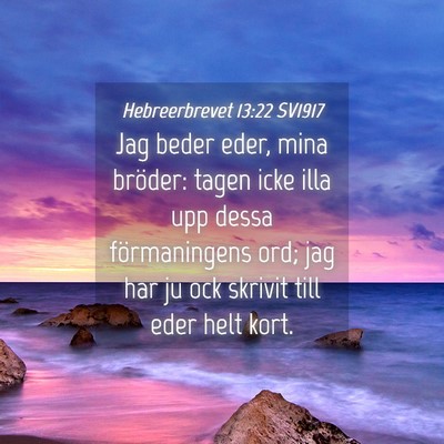 Picture 04 - Hebreerbrevet 13:22 SV1917 - Jag beder eder, mina bröder: tagen icke illa upp - Bible Verse Picture
