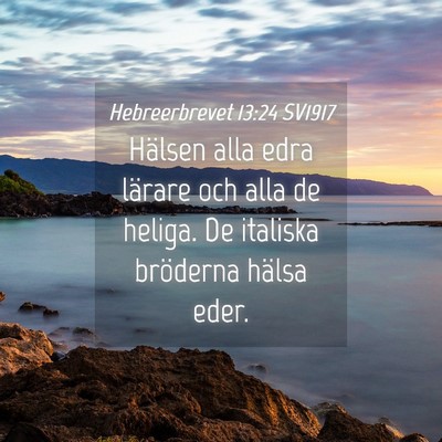 Picture 04 - Hebreerbrevet 13:24 SV1917 - Hälsen alla edra lärare och alla de heliga. De - Bible Verse Picture