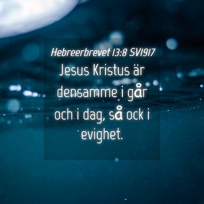 Picture 04 - Hebreerbrevet 13:8 SV1917 - Jesus Kristus är densamme i går och i dag, så - Bible Verse Picture