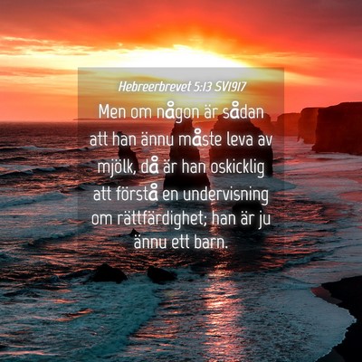 Picture 04 - Hebreerbrevet 5:13 SV1917 - Men om någon är sådan att han ännu måste - Bible Verse Picture