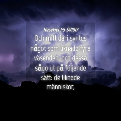 Picture 04 - Hesekiel 1:5 SV1917 - Och mitt däri syntes något som liknade fyra - Bible Verse Picture