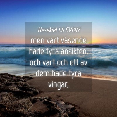 Picture 04 - Hesekiel 1:6 SV1917 - men vart väsende hade fyra ansikten, och vart - Bible Verse Picture