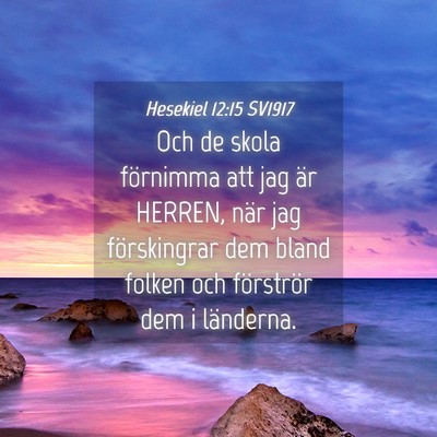Picture 04 - Hesekiel 12:15 SV1917 - Och de skola förnimma att jag är HERREN, när - Bible Verse Picture