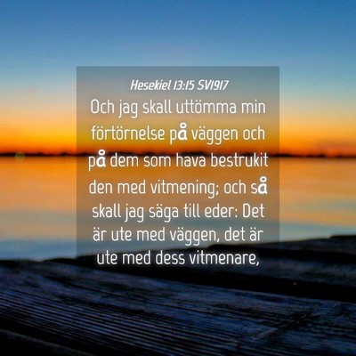Picture 04 - Hesekiel 13:15 SV1917 - Och jag skall uttömma min förtörnelse på - Bible Verse Picture