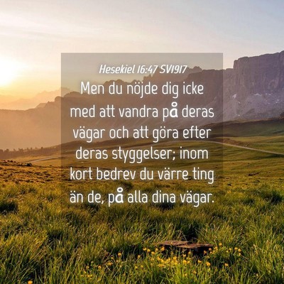 Picture 04 - Hesekiel 16:47 SV1917 - Men du nöjde dig icke med att vandra på deras - Bible Verse Picture