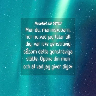Picture 04 - Hesekiel 2:8 SV1917 - Men du, människobarn, hör nu vad jag talar till - Bible Verse Picture