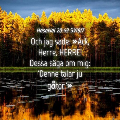 Picture 04 - Hesekiel 20:49 SV1917 - Och jag sade: »Ack, Herre, HERRE! Dessa säga om - Bible Verse Picture