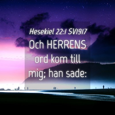 Picture 04 - Hesekiel 22:1 SV1917 - Och HERRENS ord kom till mig; han - Bible Verse Picture