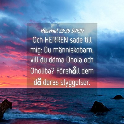 Picture 04 - Hesekiel 23:36 SV1917 - Och HERREN sade till mig: Du människobarn, vill - Bible Verse Picture