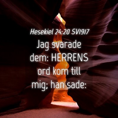 Picture 04 - Hesekiel 24:20 SV1917 - Jag svarade dem: HERRENS ord kom till mig; han - Bible Verse Picture
